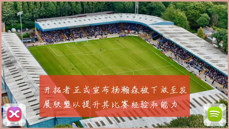 开拓者正式宣布杨瀚森被下放至发展联盟以提升其比赛经验和能力