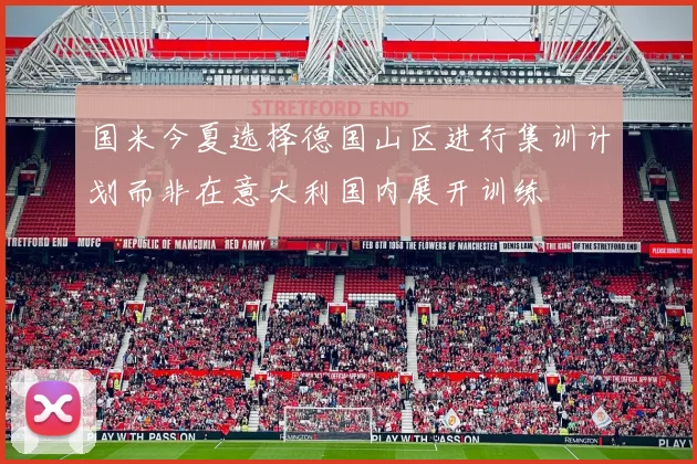 国米今夏选择德国山区进行集训计划而非在意大利国内展开训练